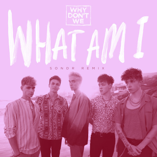 What Am I (SONDR Remix)-Why Don't We